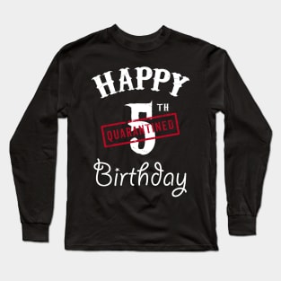 Happy 5th Quarantined Birthday Long Sleeve T-Shirt